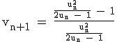 3$\textrm v_{n+1} = \frac{\frac{u_{n}^2}{2u_{n} - 1} - 1}{\frac{u_{n}^2}{2u_n - 1}}